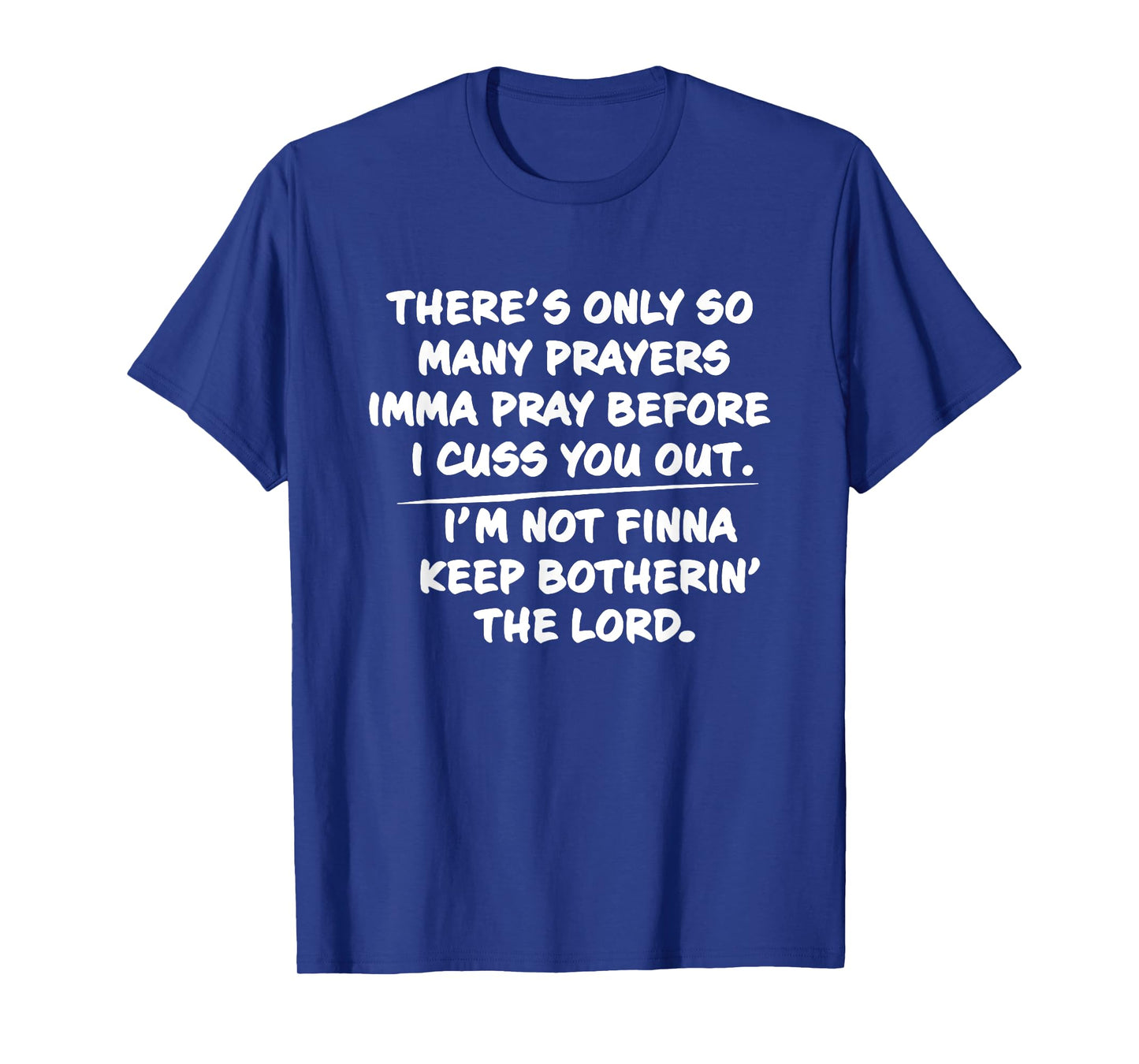 There's only so many prayers Imma pray before I cuss you out T-Shirt