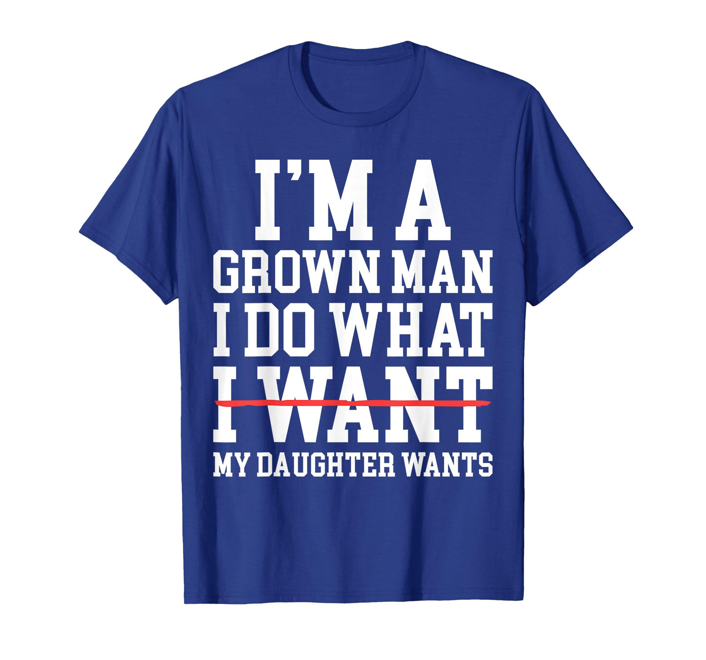 Funny Dad Father I'm A Grown Man I Do What My Daughter Wants T-Shirt