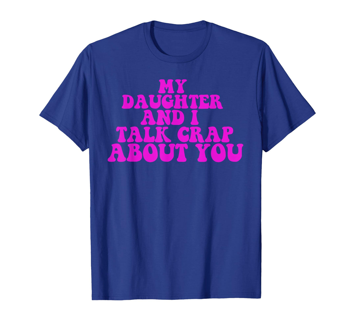 My Daughter and I Talk Crap About You Humour Family Matching T-Shirt