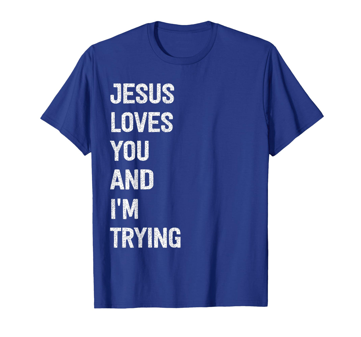 Jesus Loves You And I'm Trying T-Shirt