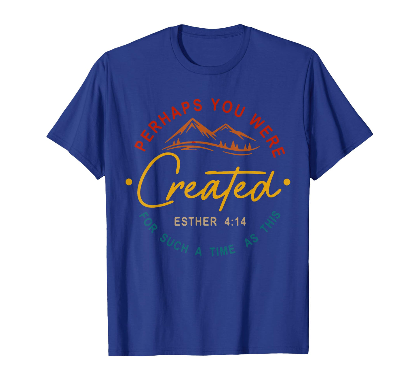 Perhaps You Were Created For Such A Time As This Esther 4:14 T-Shirt