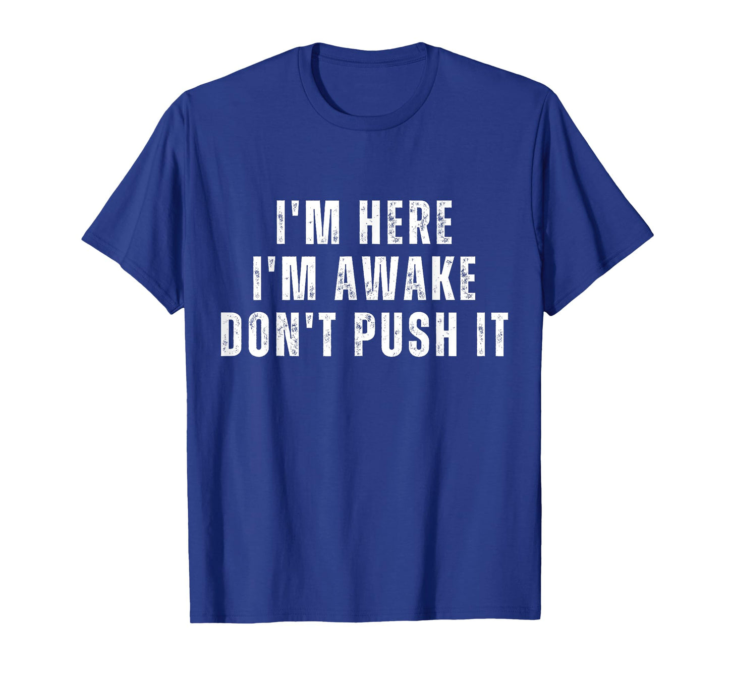 I'm Here I'm Awake Don't Push It Mens Funny Sarcastic Saying T-Shirt