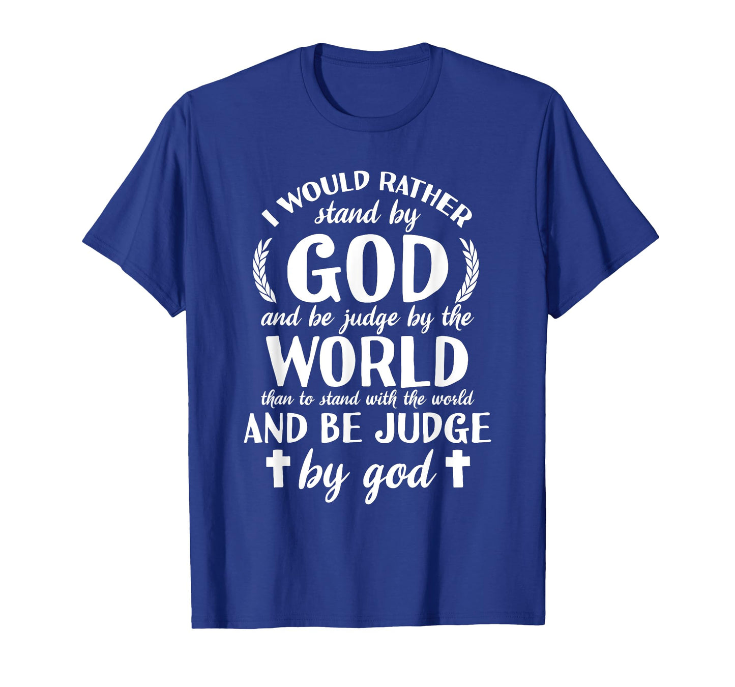I Would Rather Stand With God Be Judged By World Faith T-Shirt