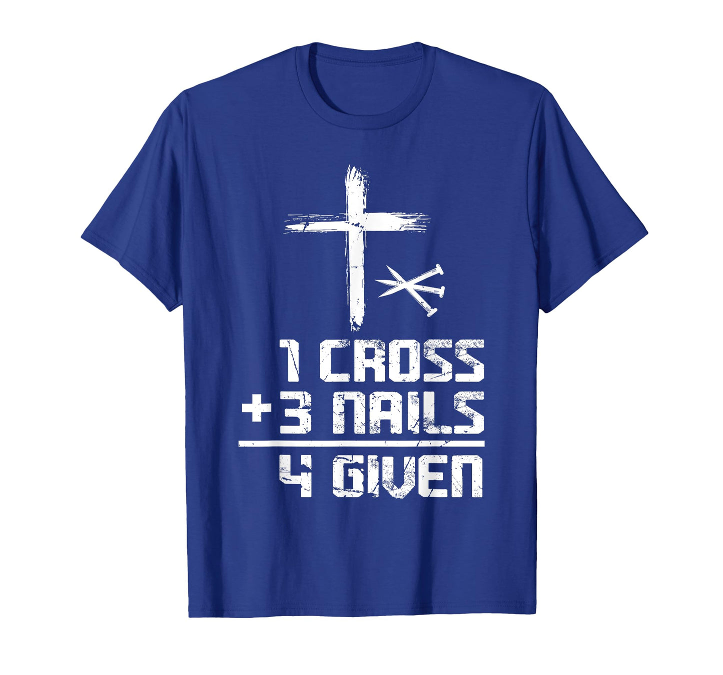 Christian Cross Faith 1 Cross 3 Nails 4 Given T-Shirt