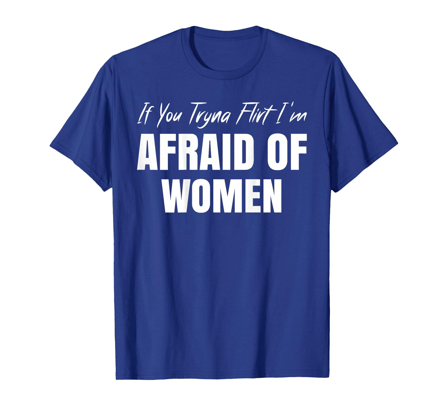 If You Tryna Flirt I'm Afraid of Women Funny Design (Back) T-Shirt