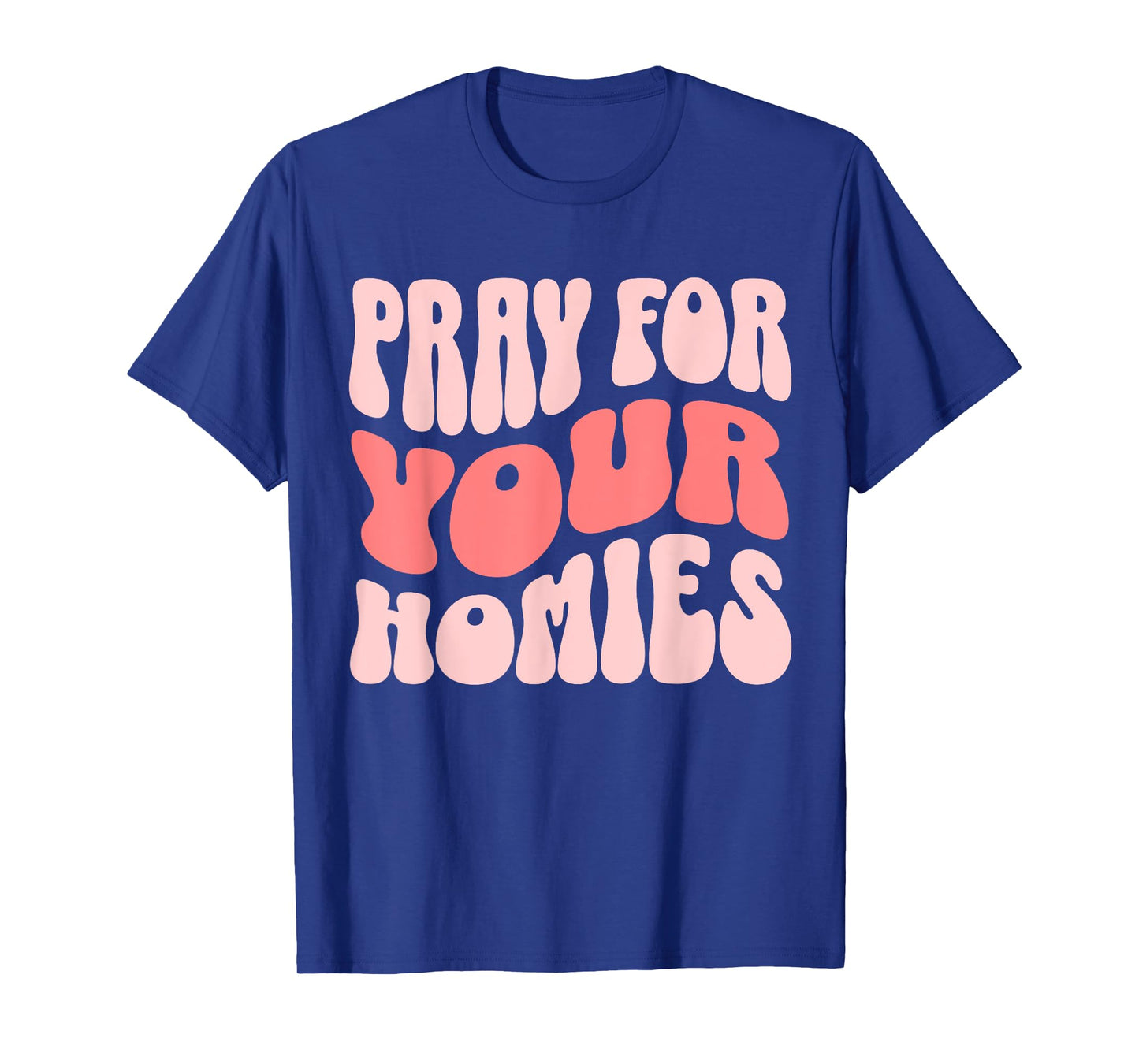 Pray For Your Homies Christian Faith T-Shirt