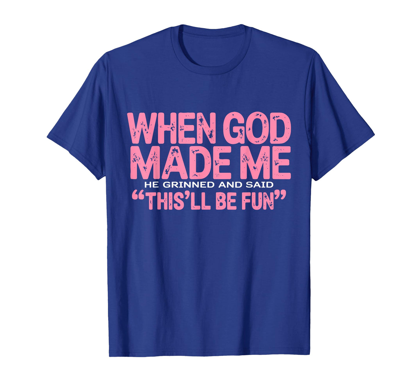 When God Made Me He Grinned and Said This'll Be Fun Girls T-Shirt