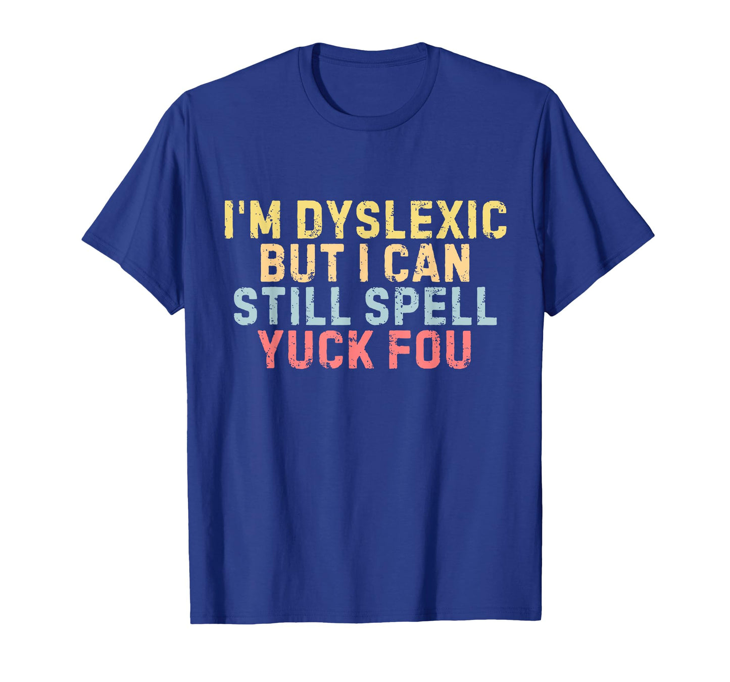 I'm Dyslexic But I Can Still Spell Yuck Fou Funny Yuck Fou T-Shirt