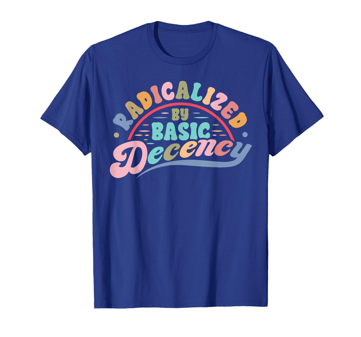 Funny Radicalized By Basic Decency Democracy Sarcastic Quote T-Shirt