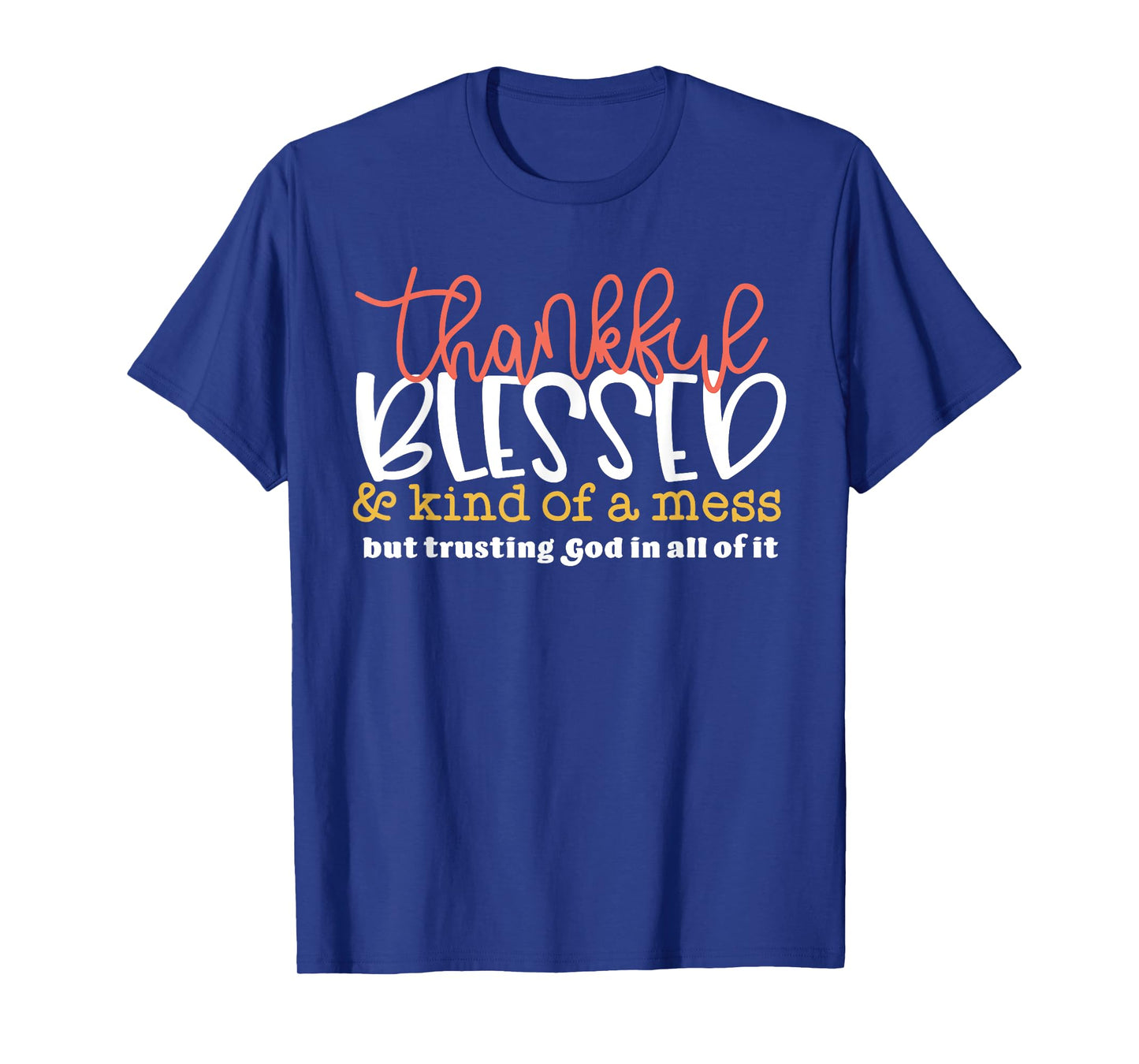 Thankful Blessed Kind Of A Mess Trusting God Quote T-Shirt