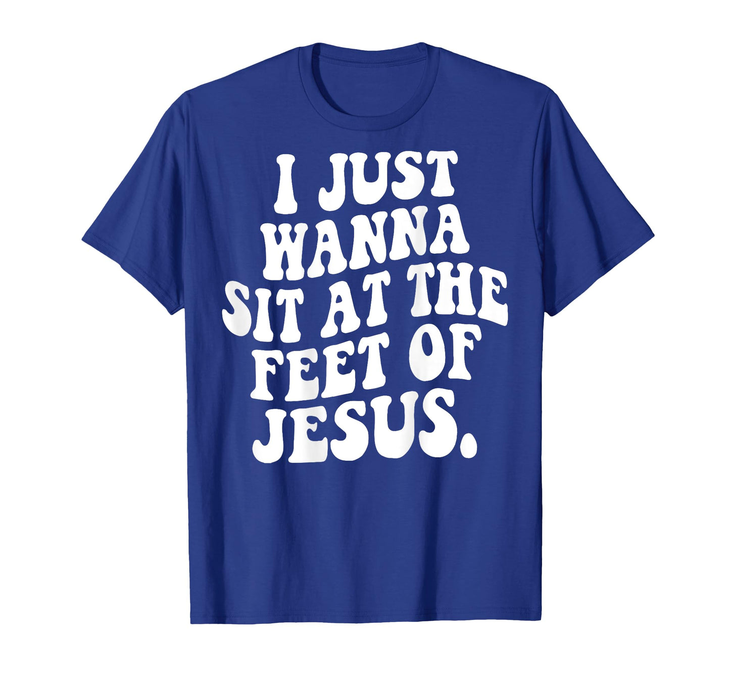 I Just Wanna Sit At The Feet Of Jesus Christian (ON BACK) T-Shirt