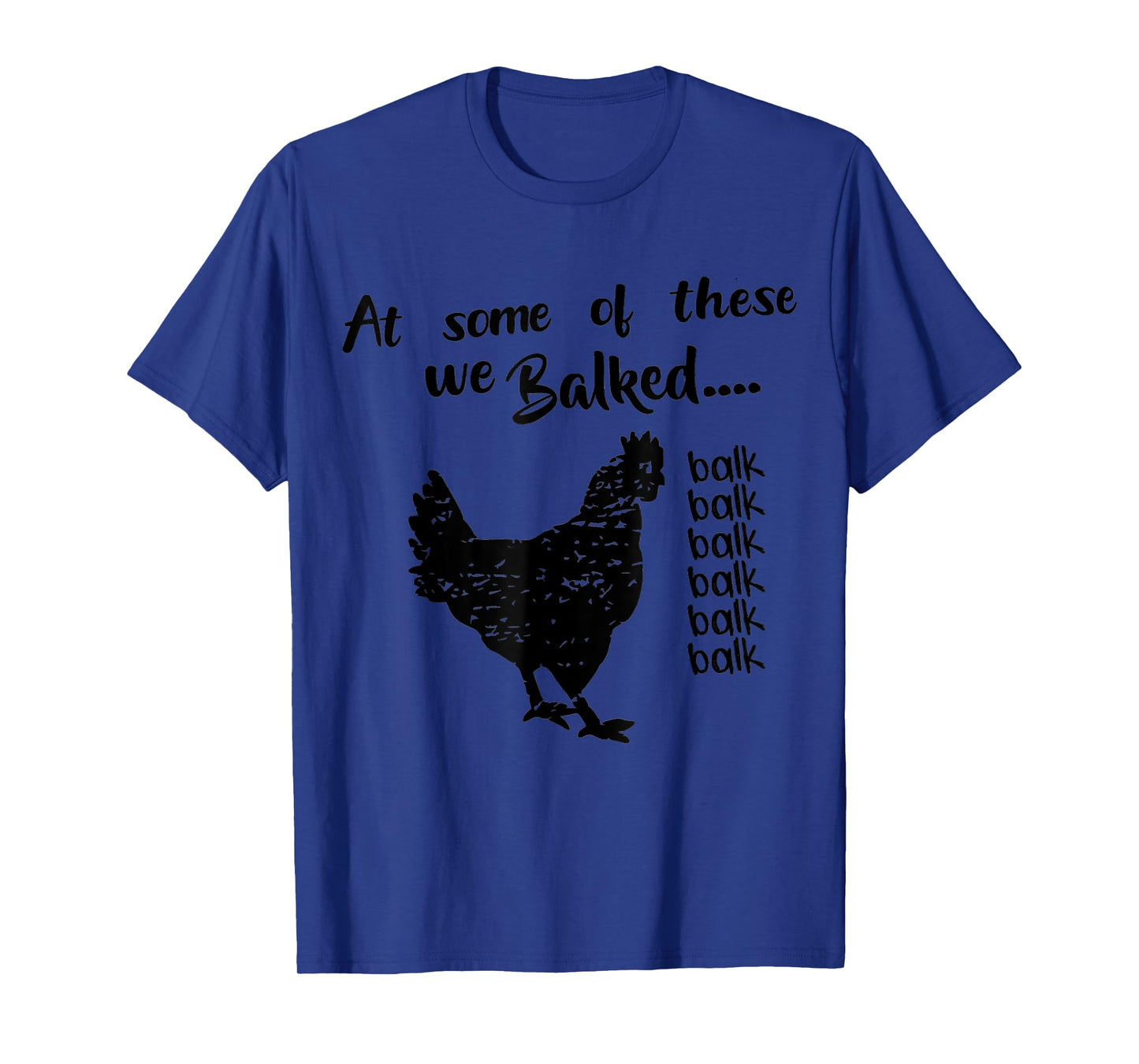 funny chicken Quote At some of these we Balked balk Cool T-Shirt