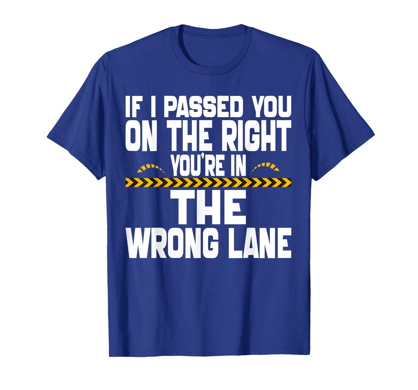 If I Passed You On The Right You're in The Wrong Lane Funny T-Shirt