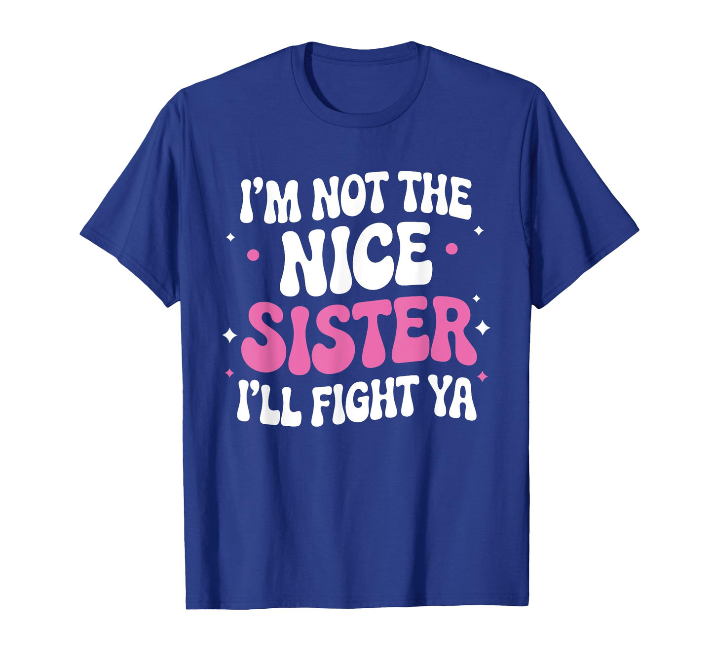 I'm Not The Nice Sister I'll Fight Ya Funny sarcastic Quote T-Shirt