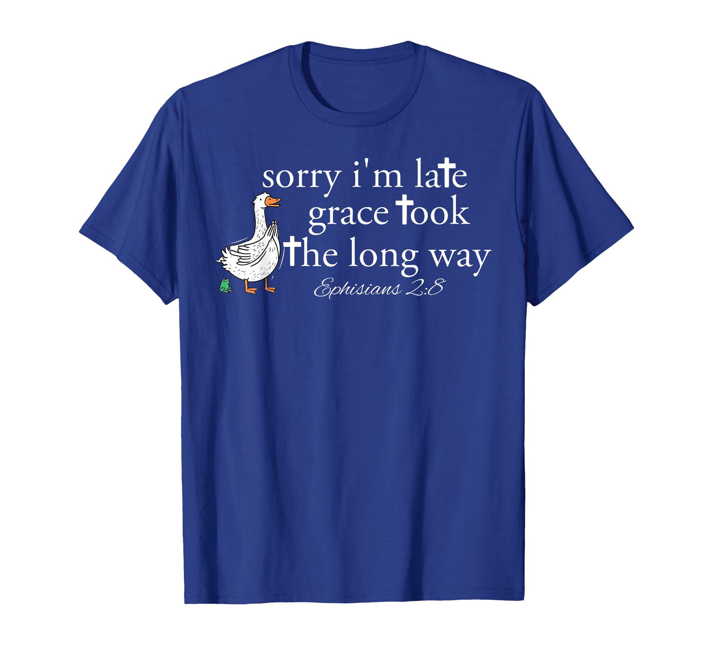 Sorry I'm Late Grace Took The Long Way Christian Goose Bible T-Shirt