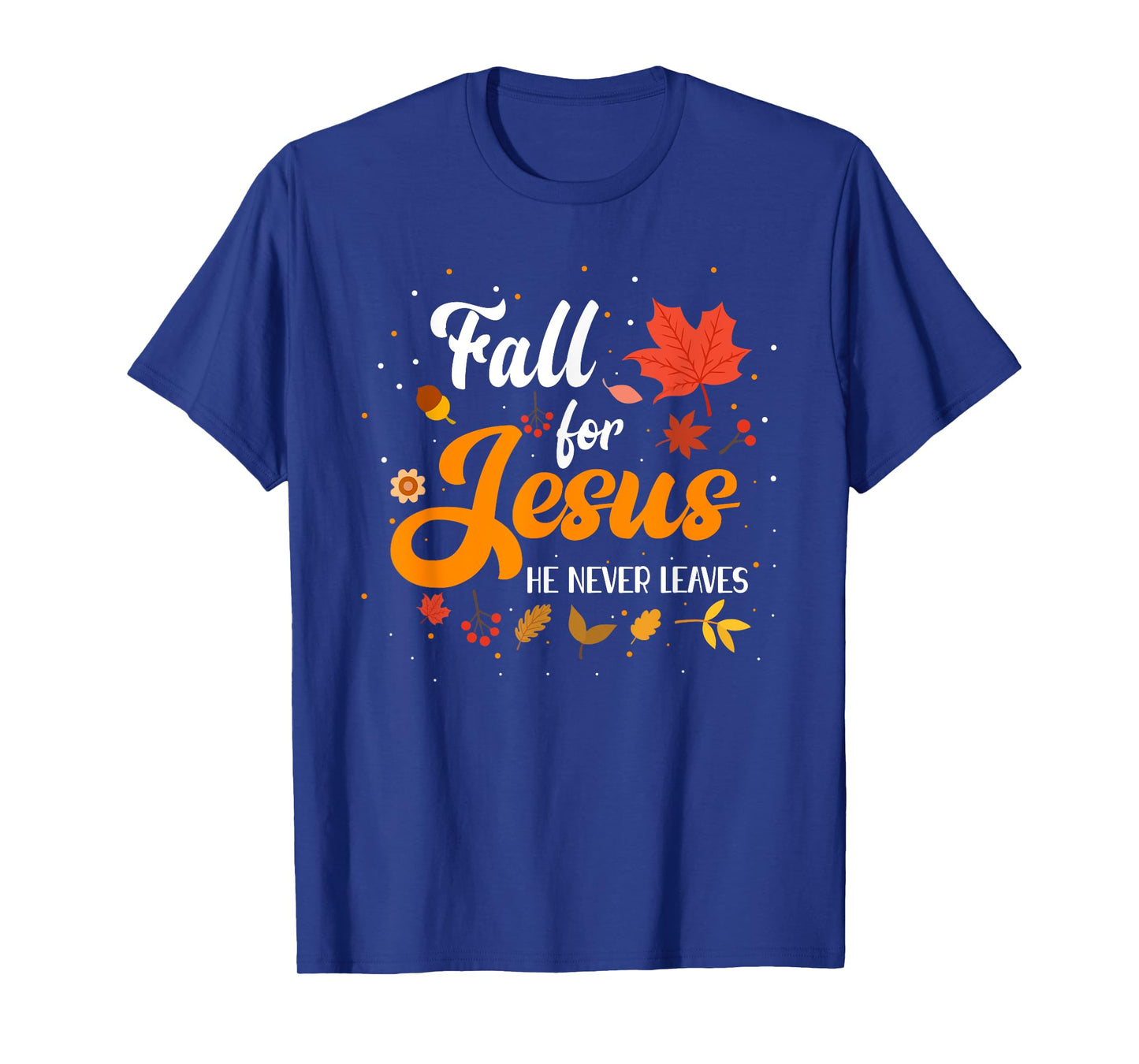 Fall For Jesus He Never Leaves Shirt Christian Faith Lover T-Shirt