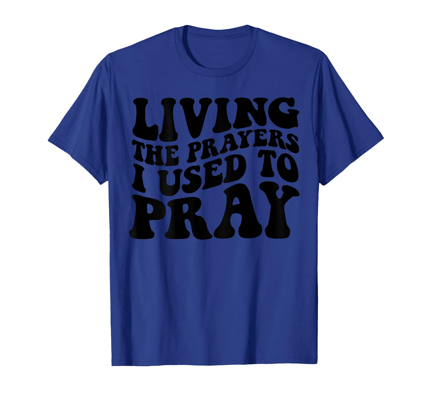 Living The Prayers I used to Pray on back T-Shirt