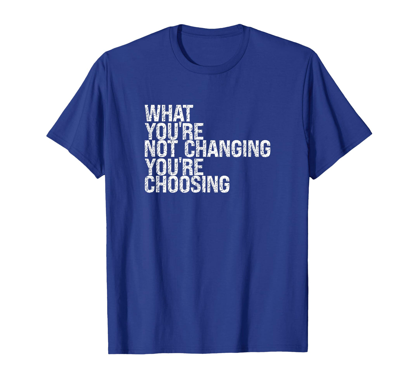 What You're Not Changing You're Choosing T-Shirt