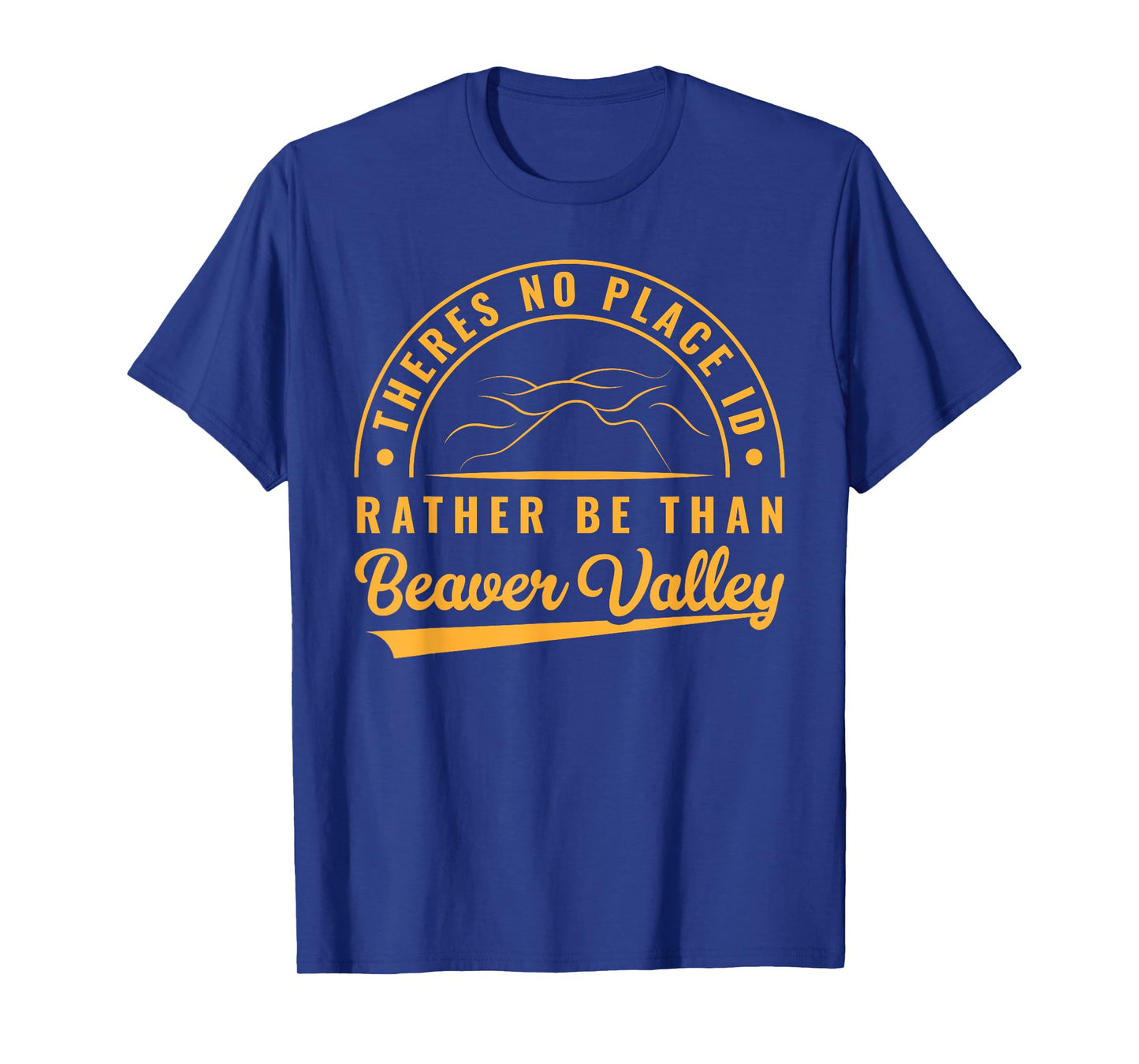 Theres No Place Id Rather Be Than Beaver Valley T-Shirt