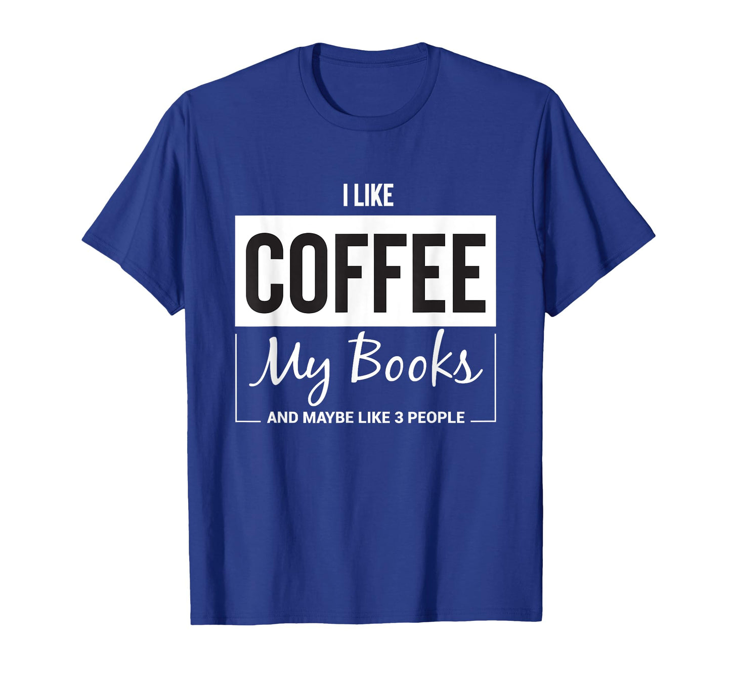 I like Coffee my Books and maybe like 3 People Book Lover T-Shirt