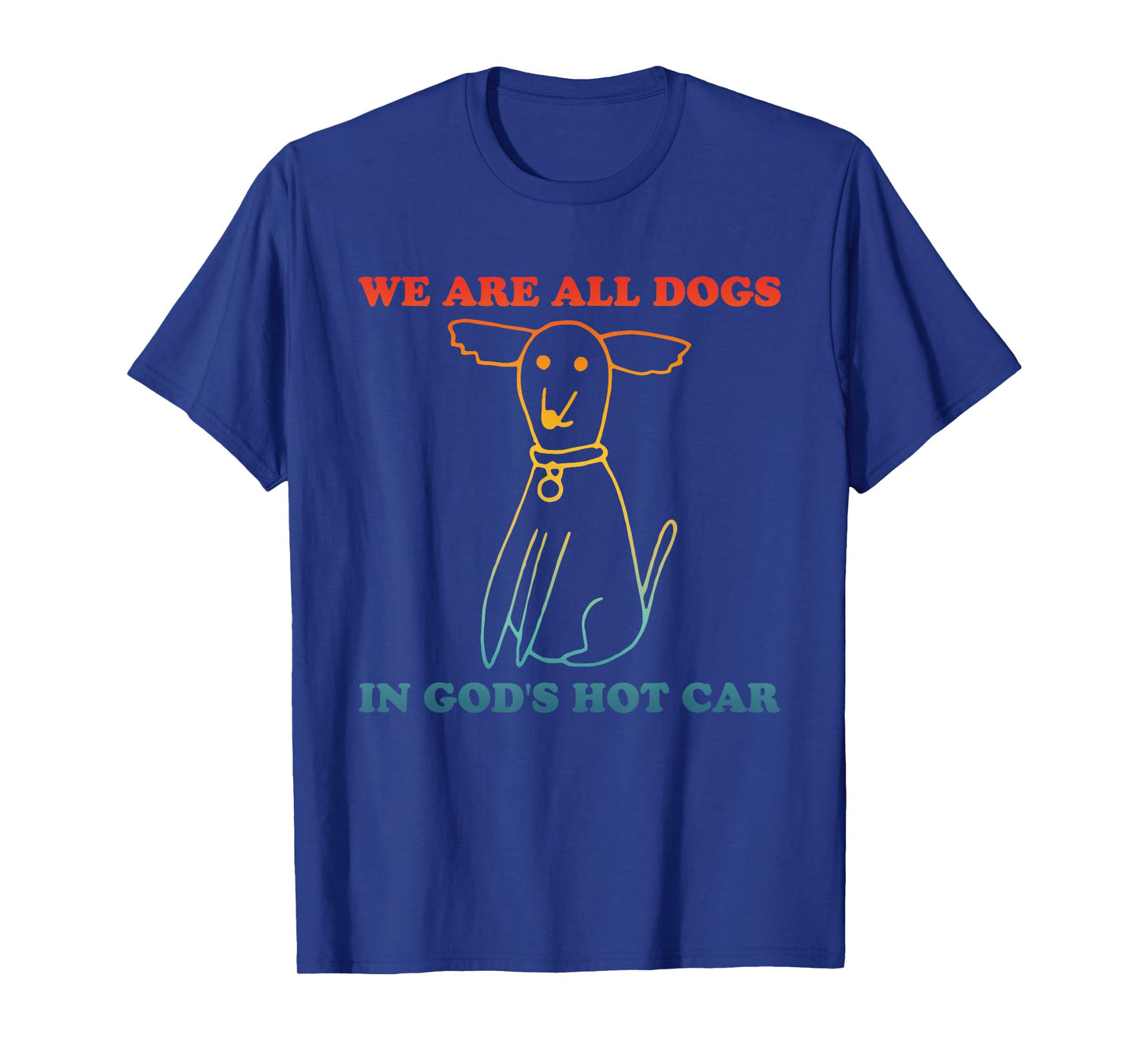 We Are All Dogs In God's Hot Car Funny T-Shirt