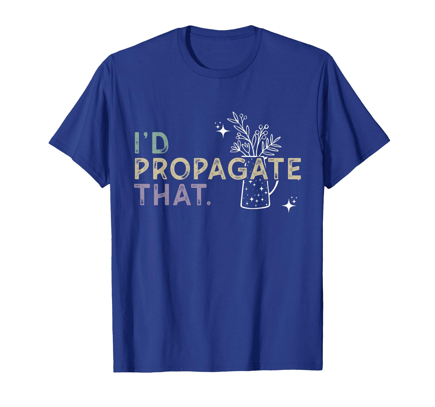 I Would Propagate That - Plant Lover Humor T-Shirt