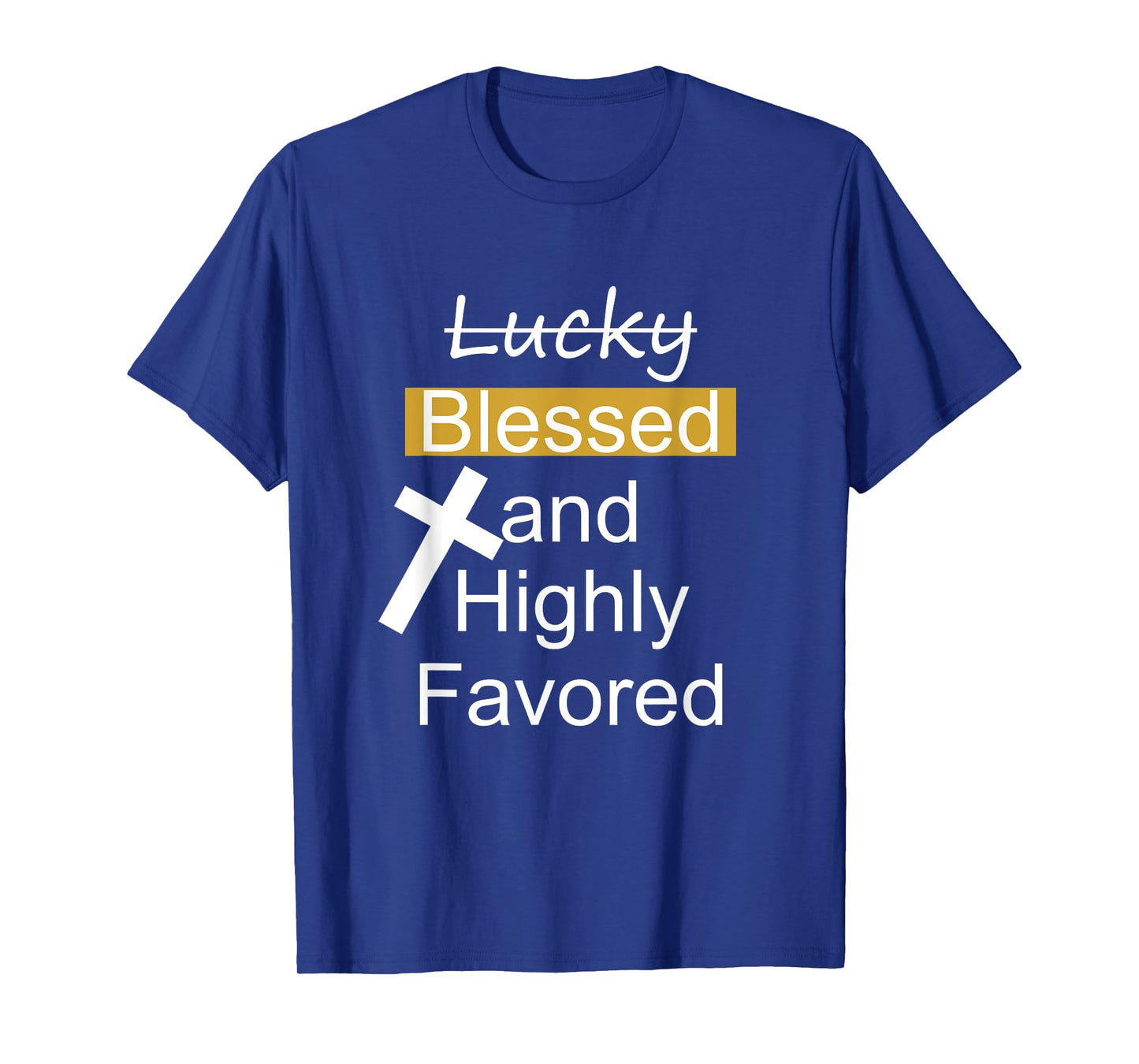 Not Lucky Blessed And Highly Favored Inspirational Christian T-Shirt