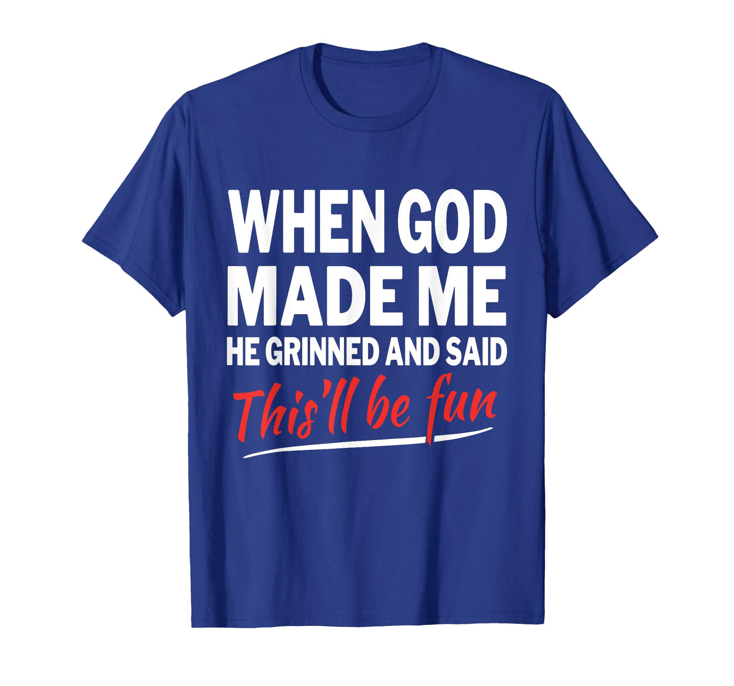 When God Made Me He Grinned and Said This Will Be Fun T-Shirt
