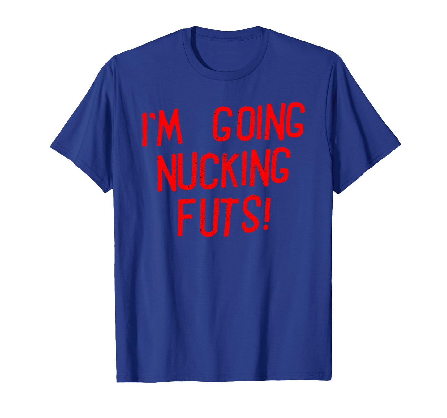 I'M GOING NUCKING FUTS! Funny design T-Shirt