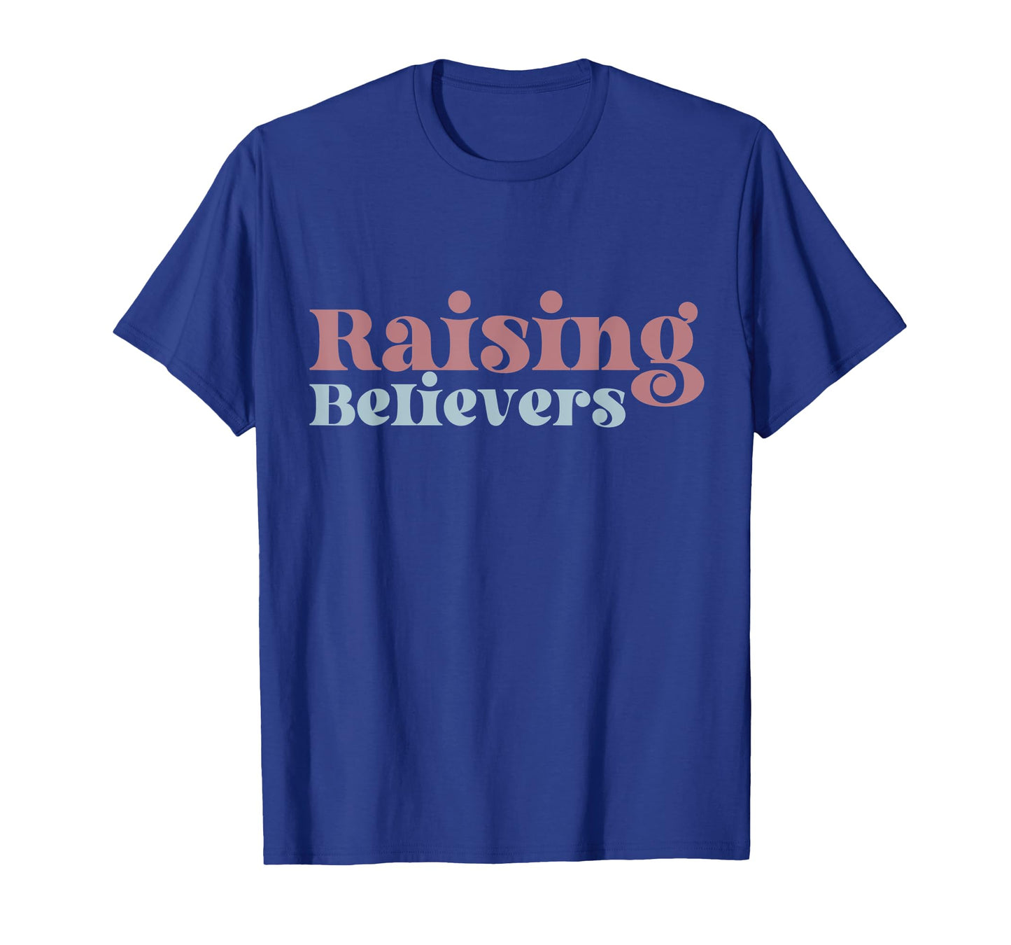 Raising Believers Christian Mom Faith Mama Jesus Worship God T-Shirt