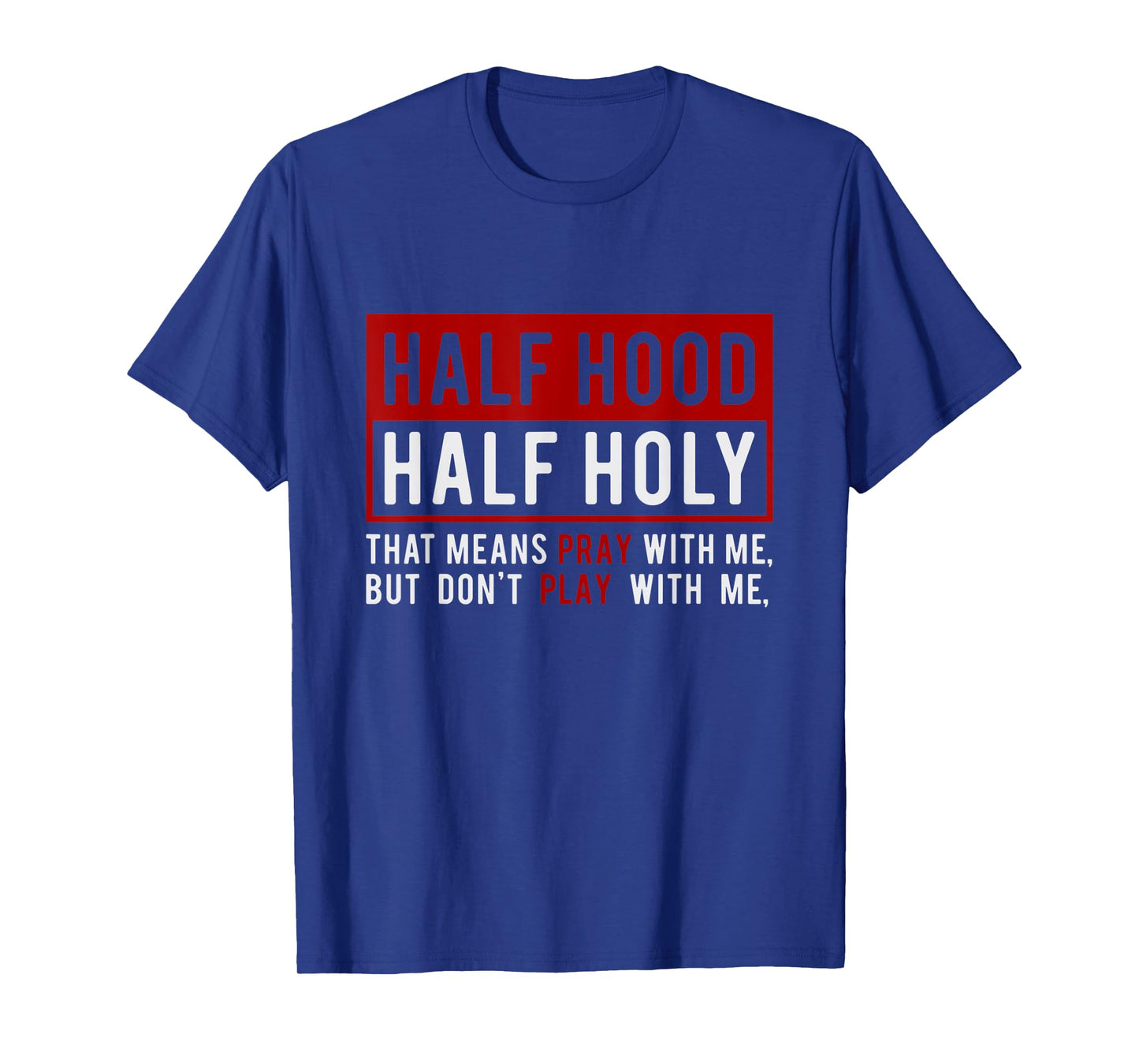 Half Hood Half Holy - That Means Pray With Me Funny T-Shirt
