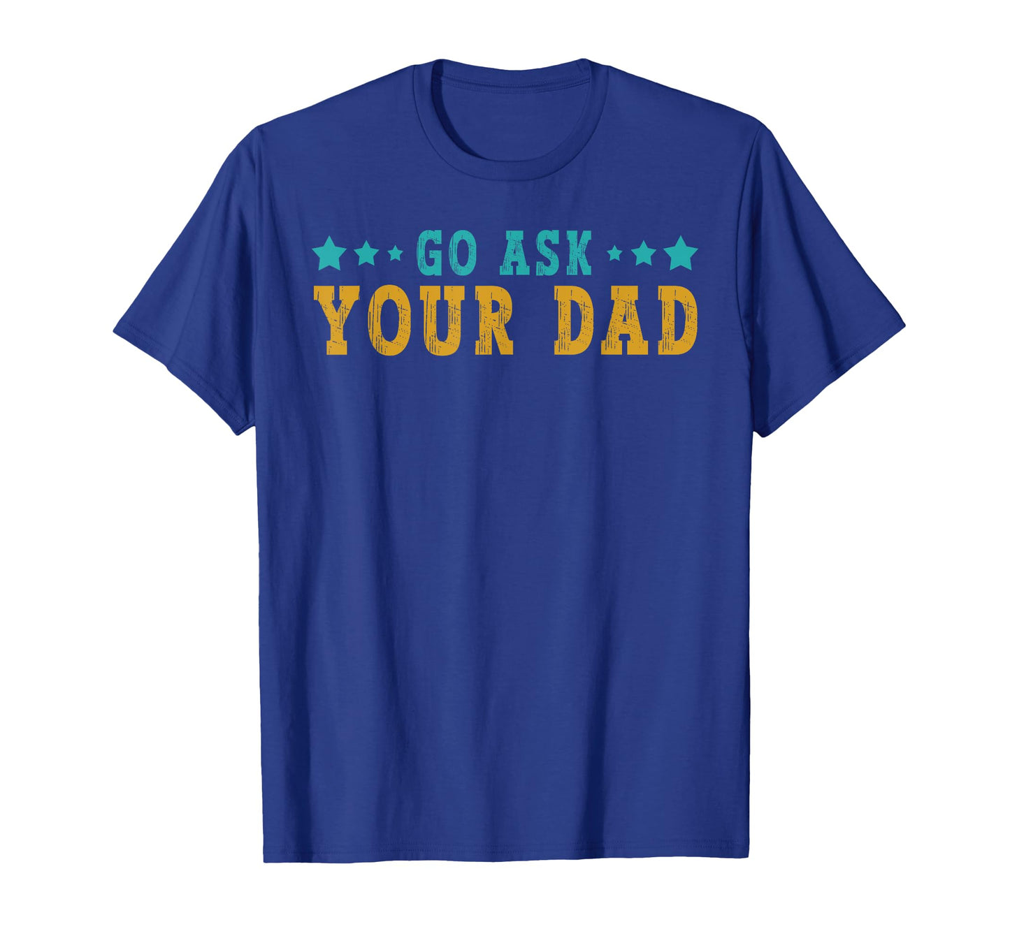 Go Ask Your Dad Mothers Day Funny Saying Humor Quote T-Shirt