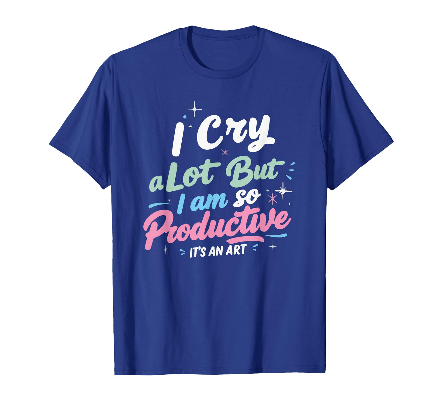 I Cry A Lot But I Am So Productive, It's An Art Outfit T-Shirt
