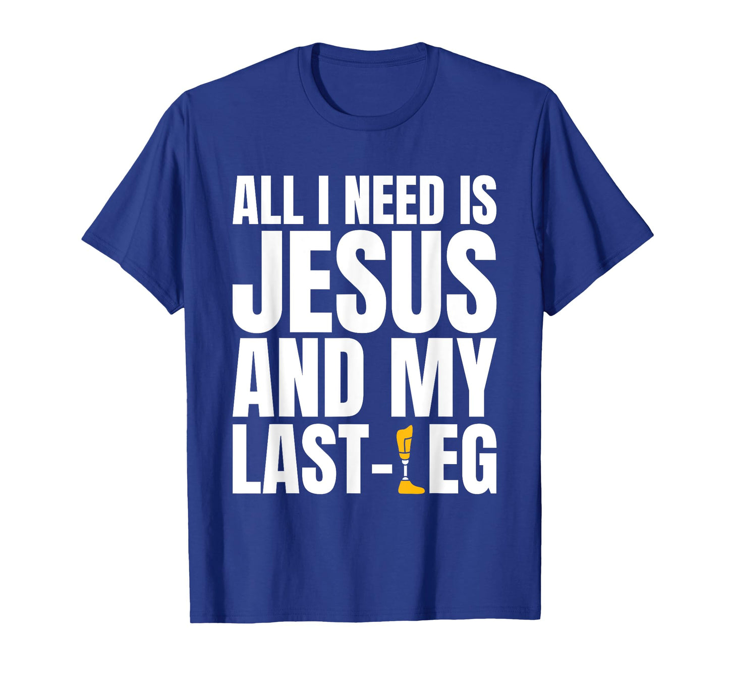 All I Need Is Jesus And My Last Leg Leg Amputee T-Shirt