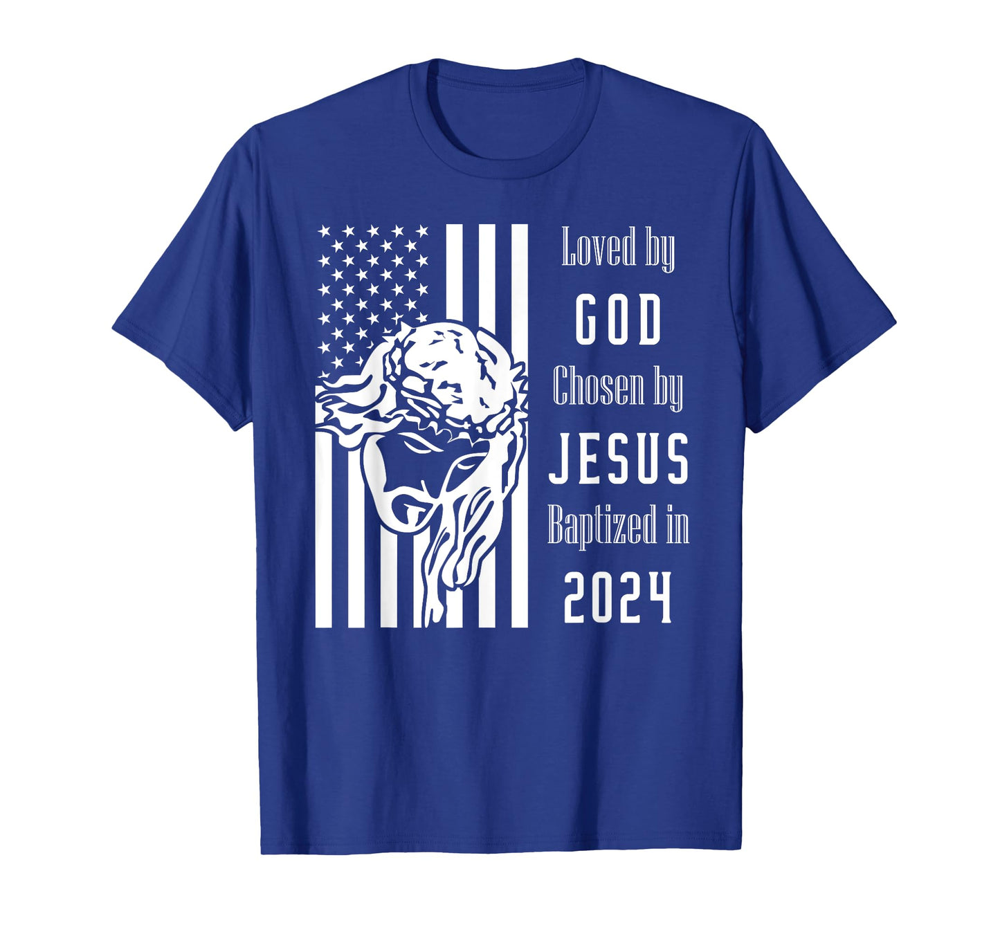 Loved By God Chosen By Jesus Baptized 2024 Flag With Christ T-Shirt