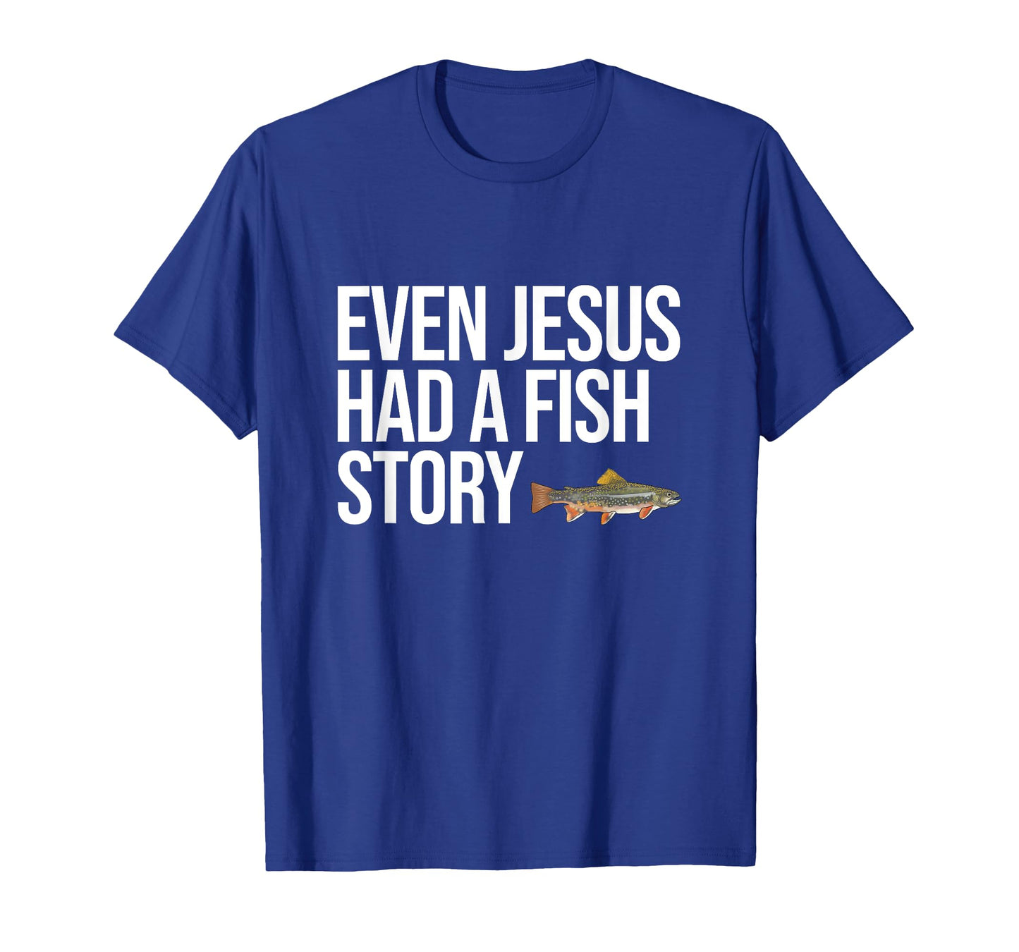 Even Jesus Had A Fish Story Brook Trout Funny Fishing T-Shirt