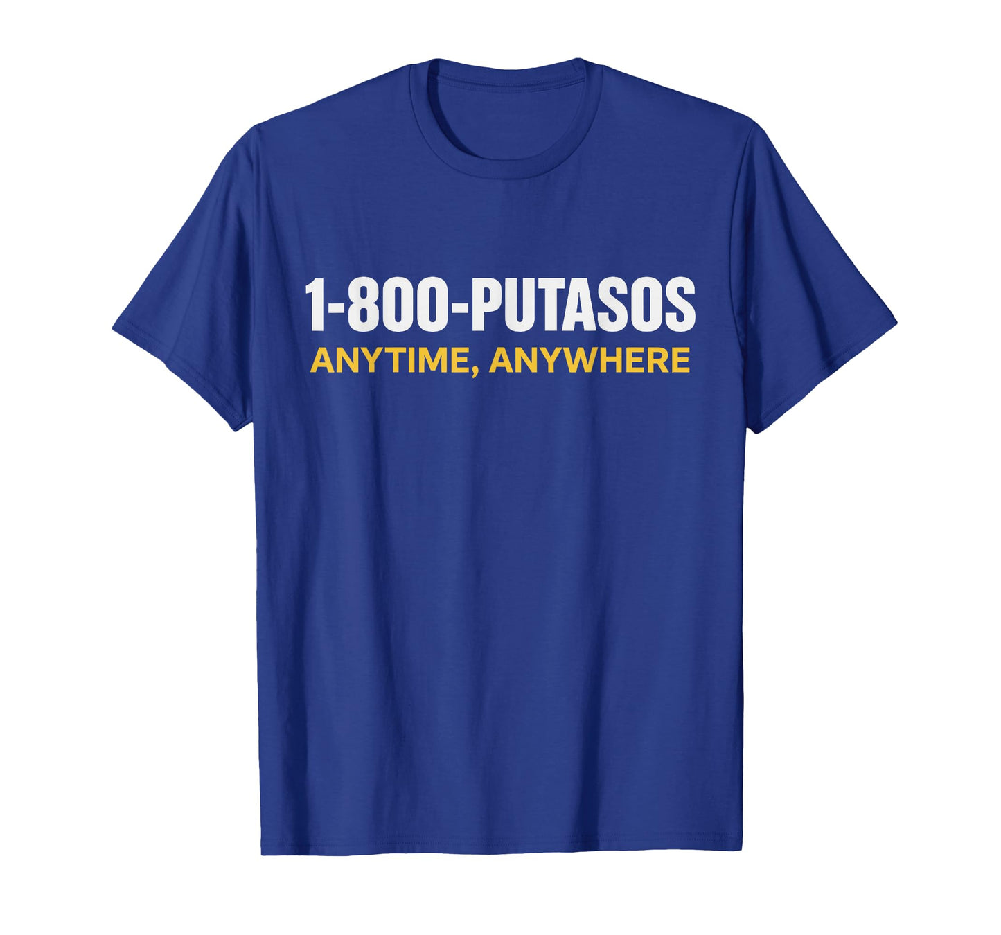 1 800 PUTASOS Anytime Anywhere Funny Quote Womens Mens T-Shirt