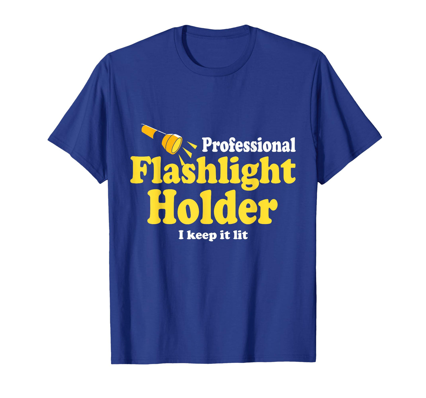 Funny Quote the Professional Flashlight Holder I Keep It Lit T-Shirt, Small, Black