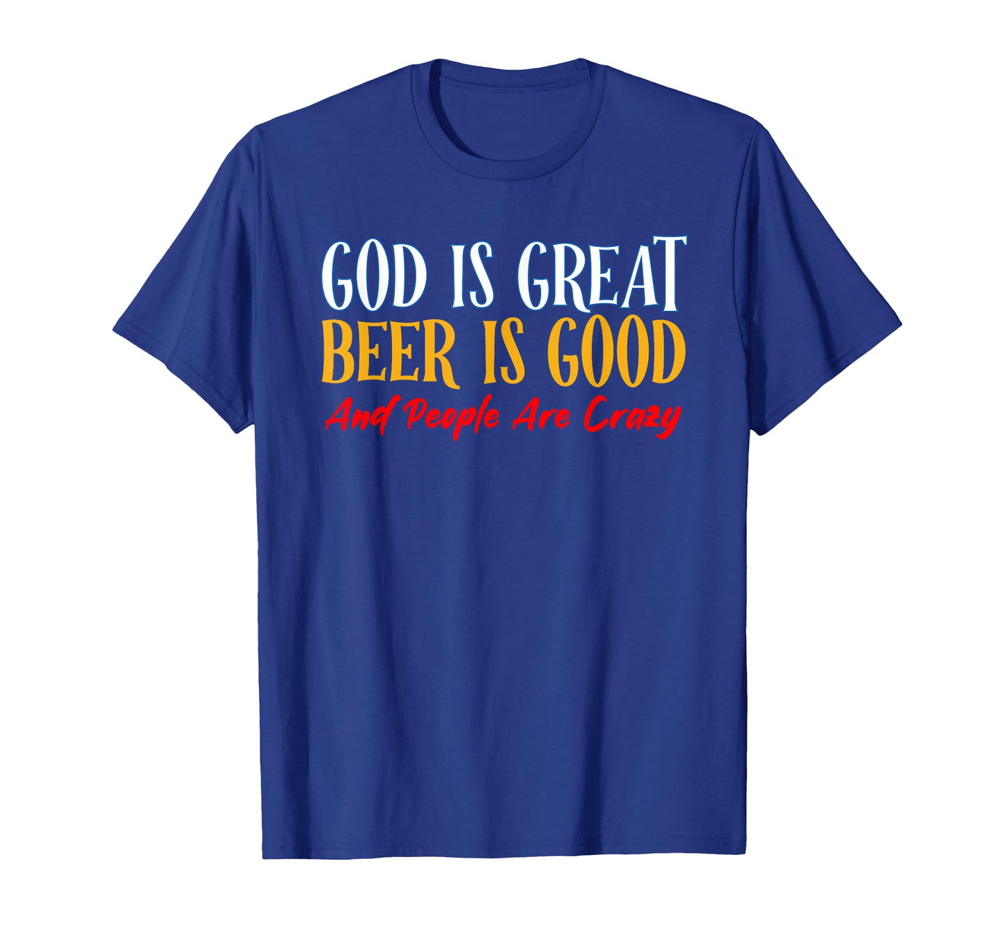 God Is Great Beer Is Good And People Are Crazy T-Shirt