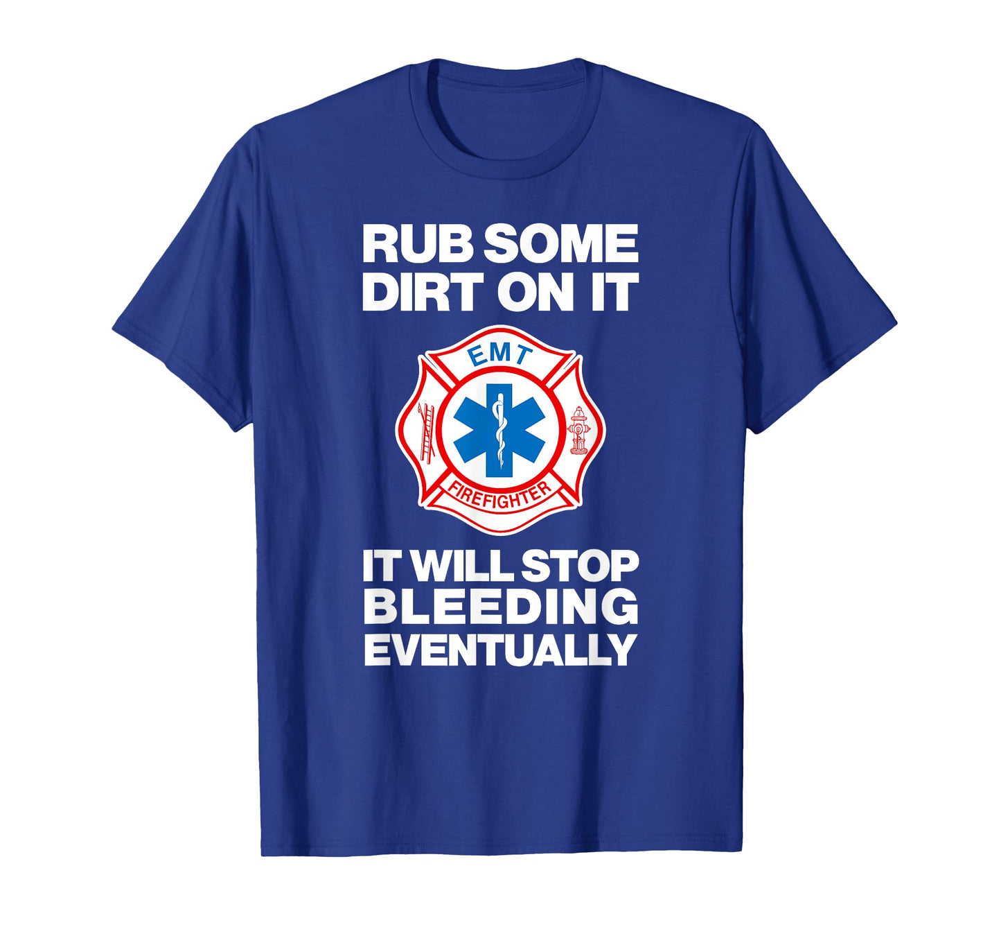 RUB SOME DIRT ON IT Sarcastic Funny EMT Fire Medic Gag Gift T-Shirt