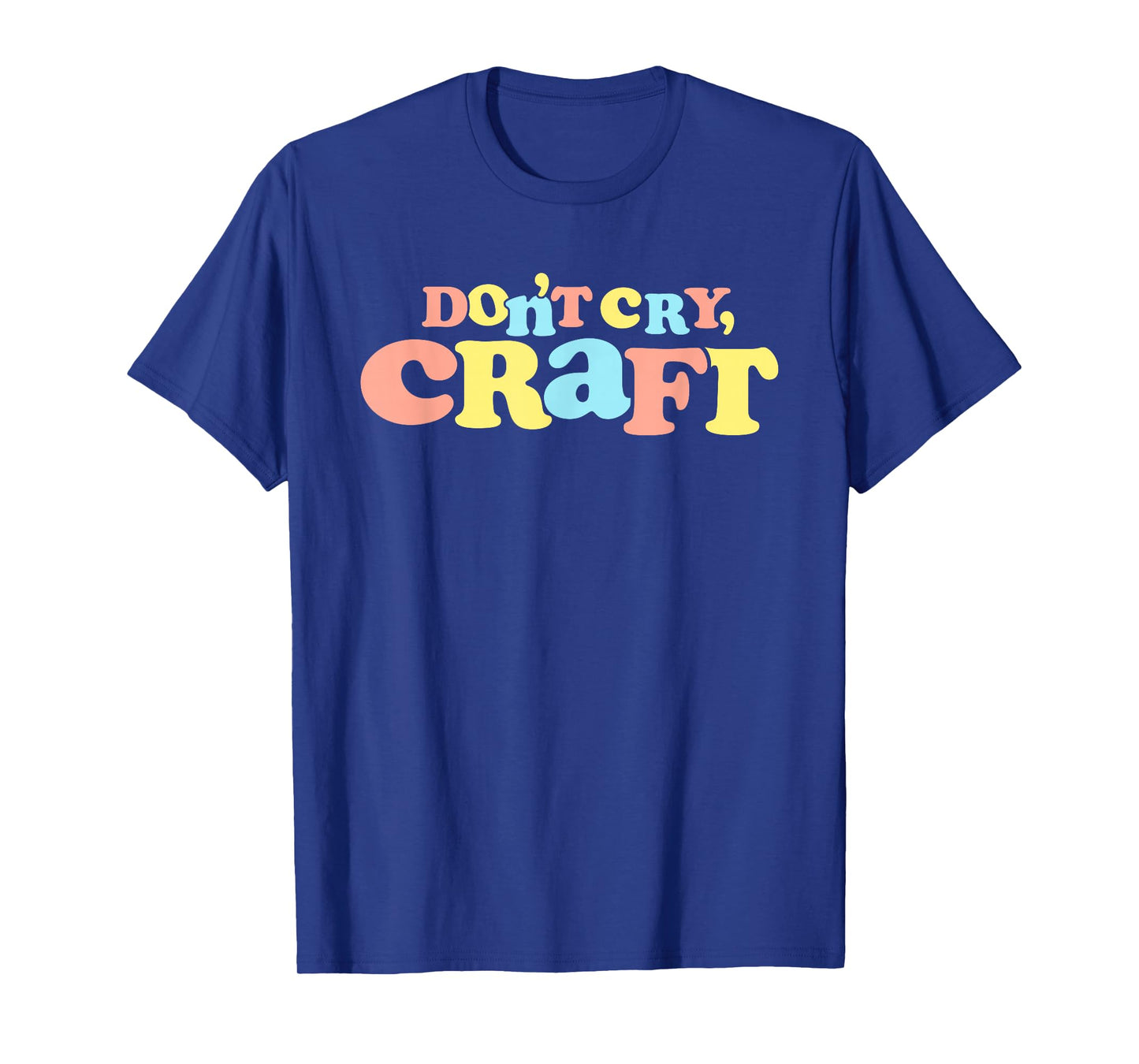 Don't Cry Craft Funny T-Shirt