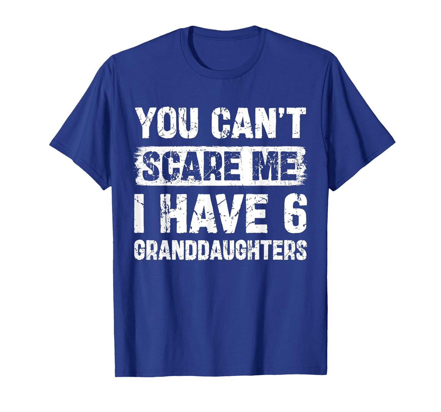 You Can't Scare Me I Have Six Granddaughters Funny Family T-Shirt