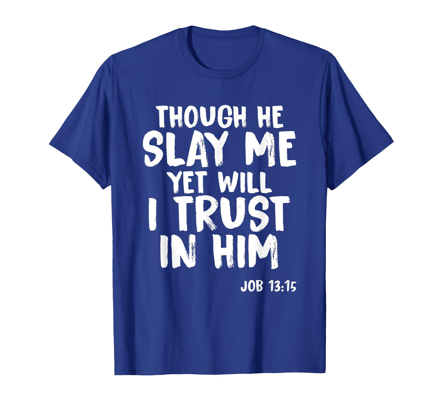 Though He Slay Me Job 13:15 Scripture Verse Christian Tee T-Shirt