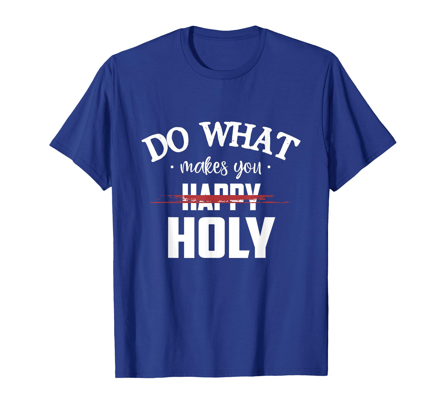 Do What Makes You Happy Holy Humor Saying T-Shirt