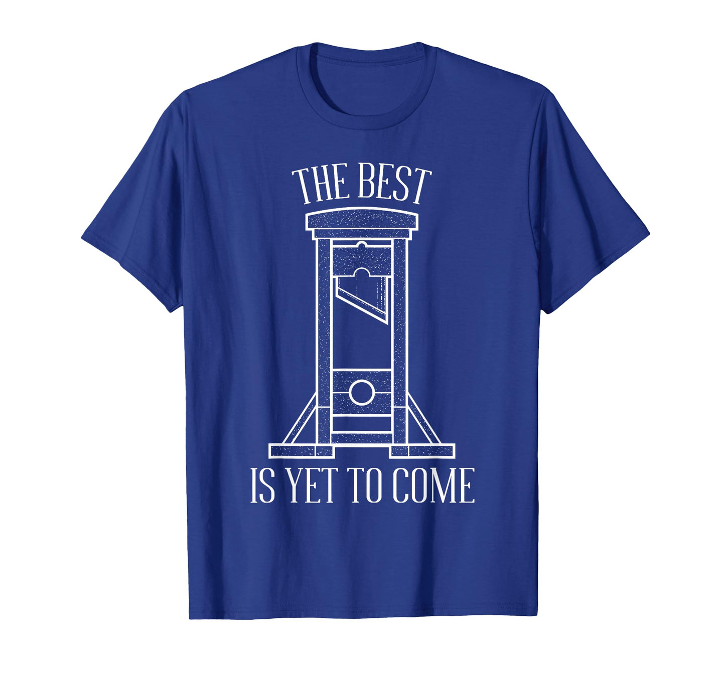 The Best Is Yet To Come Quote Dark Humor With Guillotine T-Shirt