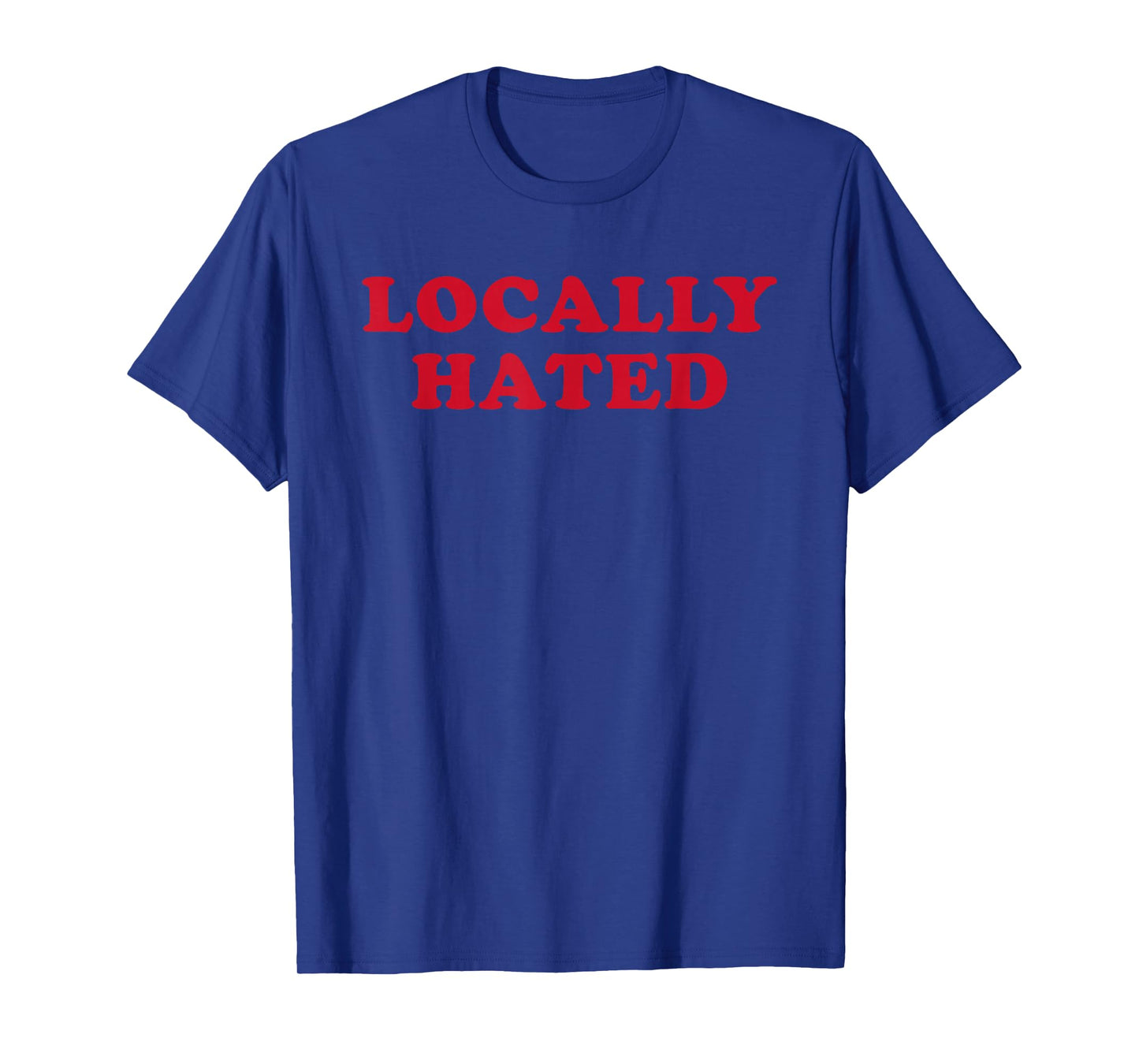 Locally Hated Strong Confirmation Sarcastic Quote T-Shirt