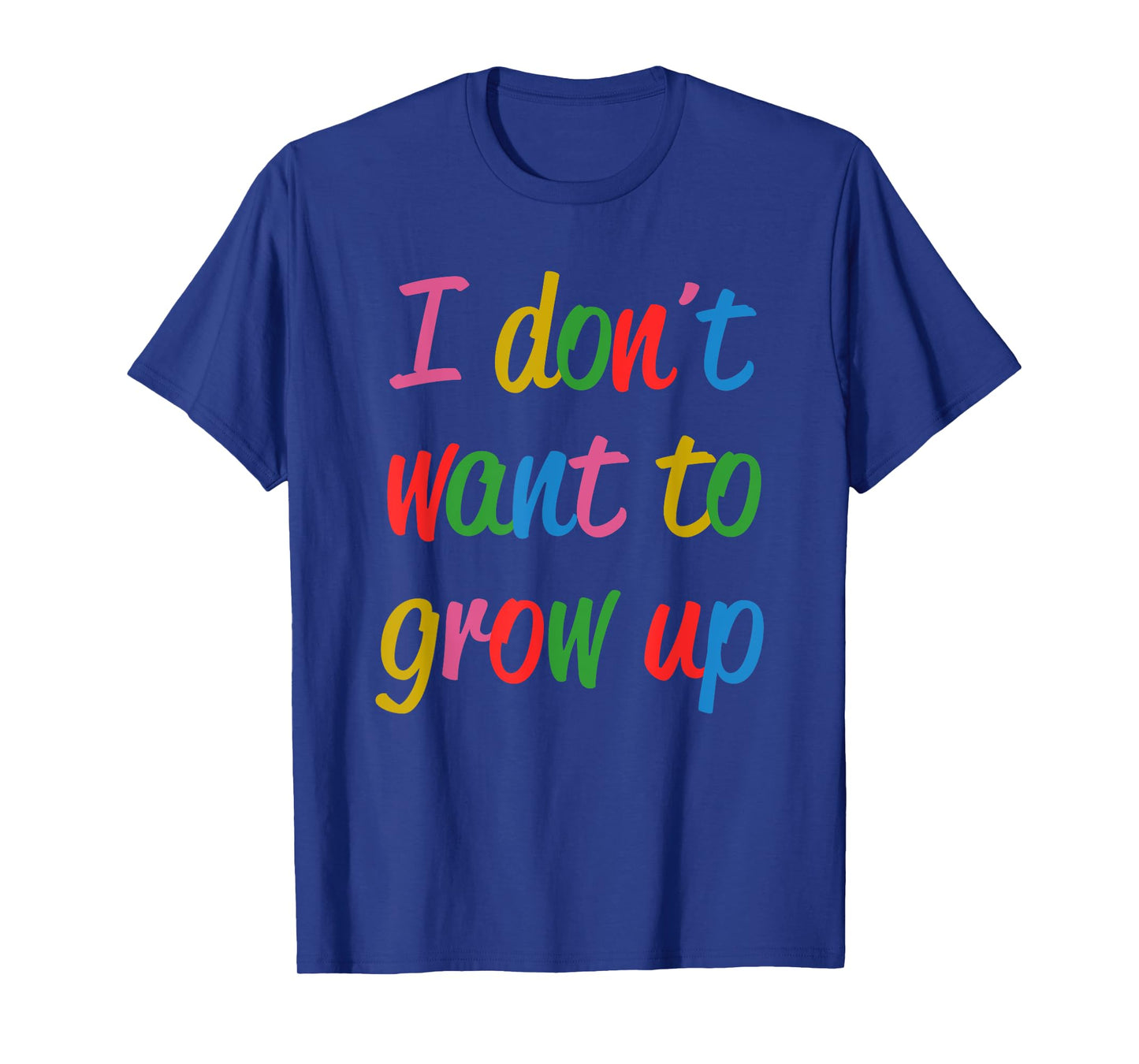 I Don't Want To Grow Up Funny Quote T-Shirt