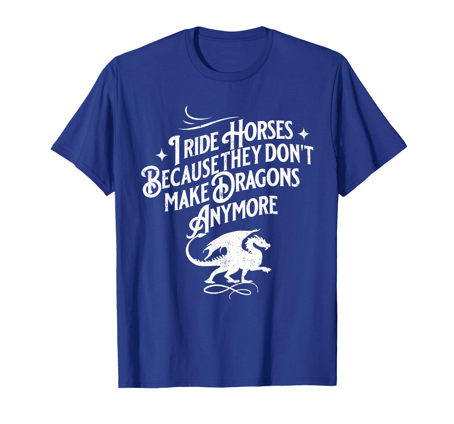 I Ride Horses Because They Don't Make Dragons Anymore Funny T-Shirt