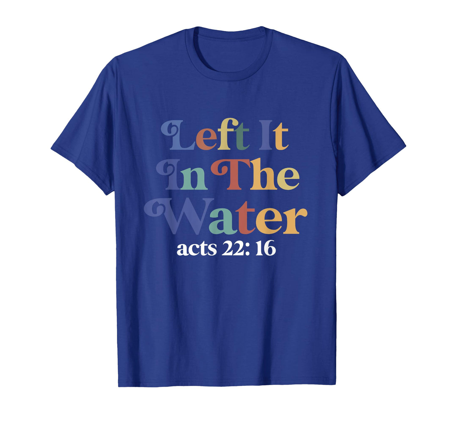 Left it in the water Jesus Baptism Baptized women Men Boy T-Shirt