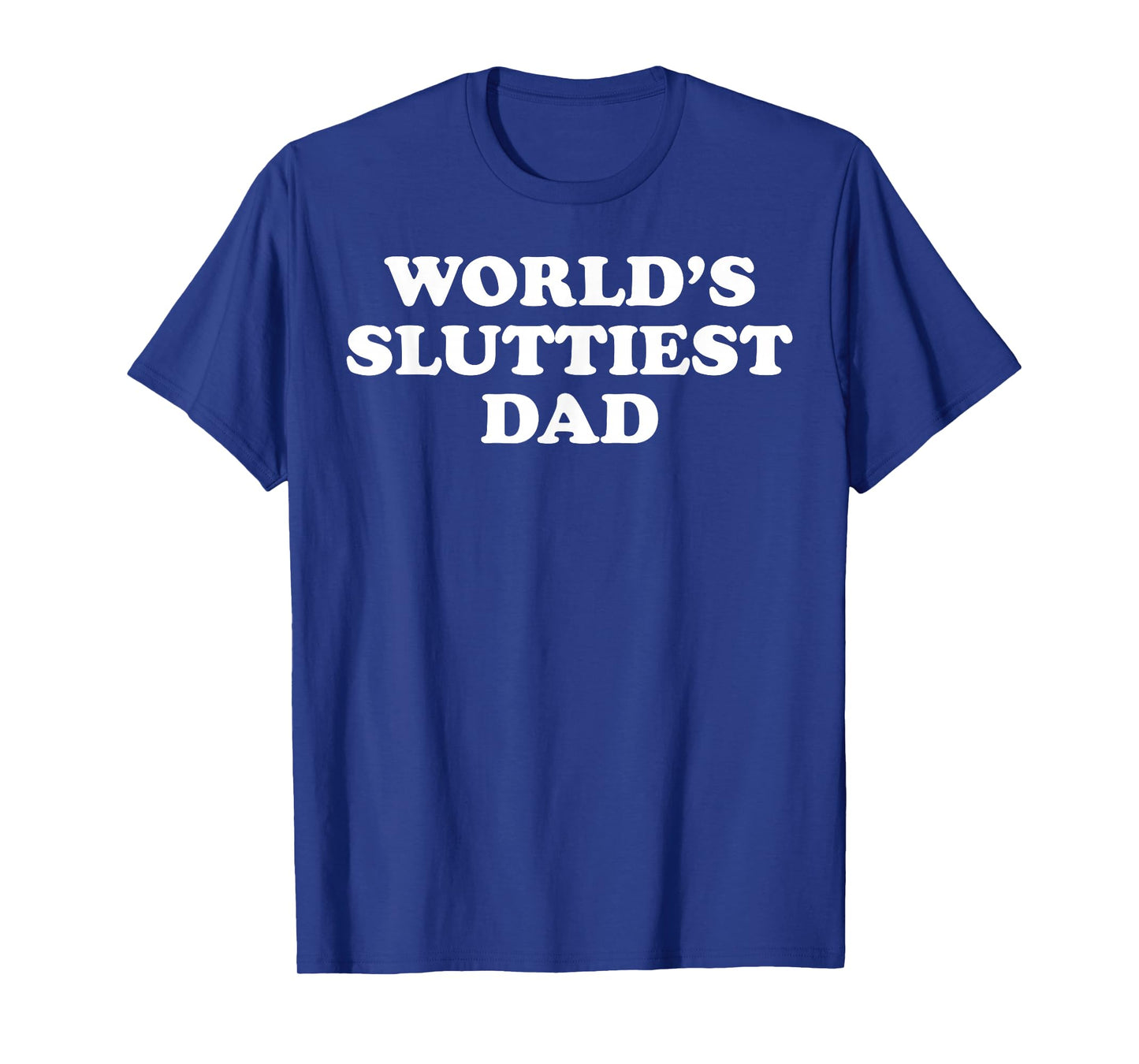 World's Sluttiest Dad T-Shirt